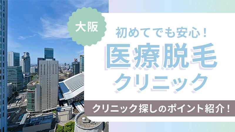 大阪で医療脱毛おすすめクリニック特集！全身脱毛や部分脱毛が安いプランを比較