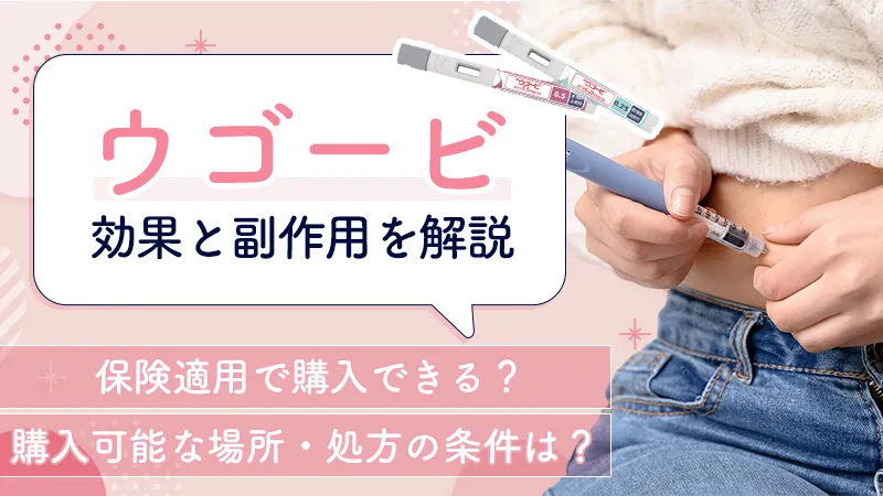 ウゴービの効果と副作用を徹底解説！処方の条件と保険適用のポイントも紹介